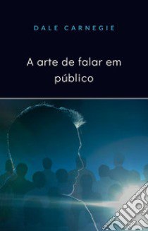 A arte de falar em público. Nuova ediz. libro di Carnegie Dale