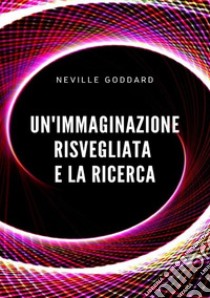 Un'immaginazione risvegliata e la ricerca libro di Goddard Neville