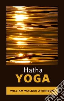 Hatha Yoga. Ediz. spagnola libro di Atkinson William Walker