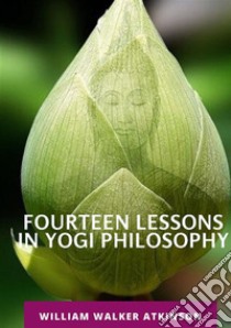 Fourteen lessons in yogi philosophy libro di Atkinson William Walker