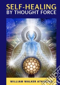 Self-healing by thought force libro di Atkinson William Walker