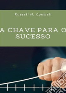 A chave para o sucesso libro di Conwell Russell H.