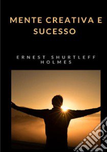 Mente creativa e sucesso libro di Holmes Ernest Shurtleff