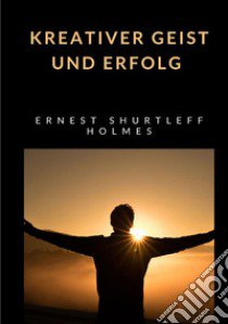 Kreativer Geist und Erfolg libro di Holmes Ernest Shurtleff