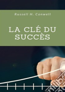 La clé du succès libro di Conwell Russell H.