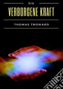 Die verborgene Kraft libro di Troward Thomas