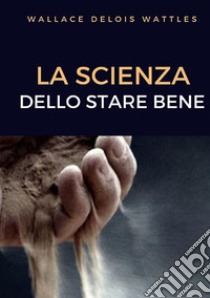 La scienza dello stare bene libro di Wattles Wallace Delois