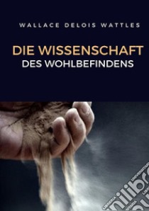 Die wissenschaft des wohlbefindens. Nuova ediz. libro di Wattles Delois Wallace