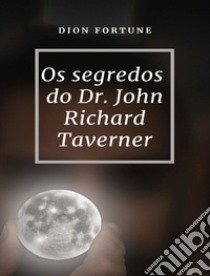 Os segredos do Dr. John Richard Taverner libro di Dion Fortune