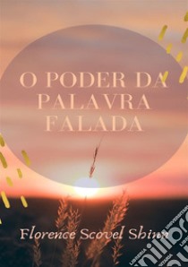 O poder da palavra falada. Nuova ediz. libro di Scovel Shinn Florence