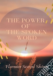 The power of the spoken word. Nuova ediz. libro di Scovel Shinn Florence