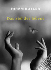 Das Ziel des Lebens. Nuova ediz. libro di Butler Hiram