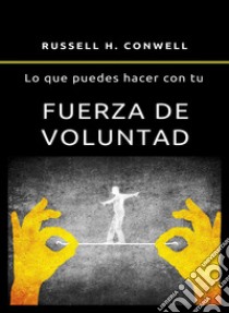 Lo que puedes hacer con tu fuerza de voluntad. Nuova ediz. libro di Conwell Russell H.