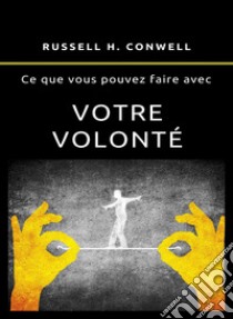 Ce que vous pouvez faire avec votre volonté. Nuova ediz. libro di Conwell Russell H.