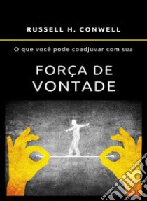 O que você pode coadjuvar com sua força de vontade. Nuova ediz. libro di Conwell Russell H.