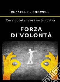 Cosa potete fare con la vostra forza di volontà. Nuova ediz. libro di Conwell Russell H.