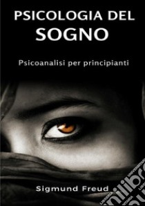 Psicologia del sogno. Psicoanalisi per principianti. Nuova ediz. libro di Freud Sigmund