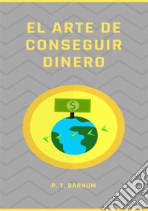 El arte de conseguir dinero. Nuova ediz. libro di Barnum Phineas Taylor