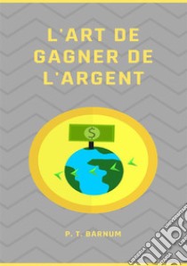 L'art de gagner de l'argent. Nuova ediz. libro di Barnum Phineas Taylor