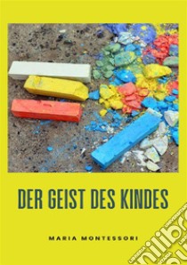 Der Geist des Kindes. Nuova ediz. libro di Montessori Maria