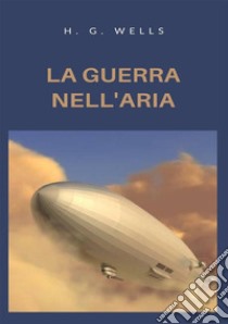 La guerra nell'aria. Nuova ediz. libro di Wells Herbert George