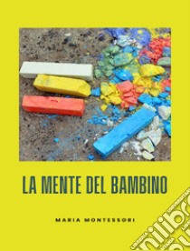 La mente del bambino. Mente assorbente. Nuova ediz. libro di Montessori Maria