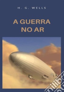 A guerra no ar. Nuova ediz. libro di Wells Herbert George