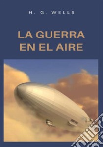 La guerra en el aire. Nuova ediz. libro di Wells Herbert George