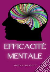 Efficacité mentale. Nuova ediz. libro di Bennett Arnold