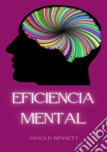 Eficiencia mental. Nuova ediz. libro di Bennett Arnold
