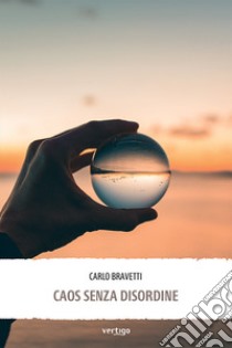 Caos senza disordine libro di Bravetti Carlo