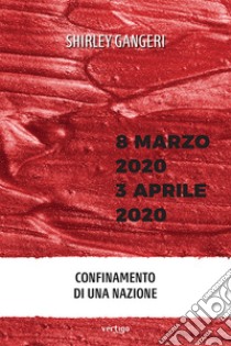 8 marzo 2020-3 aprile 2020. Confinamento di una Nazione libro di Gangeri Shirley