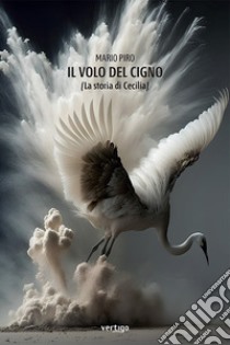 Il volo del cigno (La storia di Cecilia) libro di Piro Mario