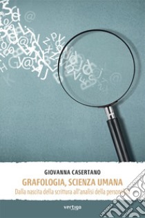 Grafologia, scienza umana. Dalla nascita della scrittura all'analisi della personalità libro di Casertano Giovanna