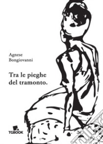 Tra le pieghe del tramonto libro di Bongiovanni Agnese