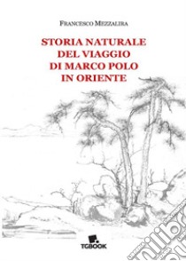 Storia naturale del viaggio di Marco Polo in Oriente libro di Mezzalira Francesco