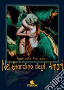 Nel giardino degli amori libro di Panizzon Mariapia