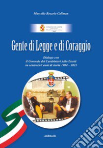 Gente di Legge e di Coraggio. Dialogo con il Generale dei Caraibinieri Aldo Lisetti su centoventi anni di storia 1904-2023 libro di Caliman Marcello Rosario