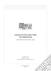 Tobias Hume. Lessons for the leera viole. I am melancholy. (The first part of ayres, 1605) libro di Salcito M. (cur.); Carpiceci M. (cur.); Tallini G. (cur.)