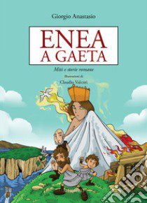 Enea a Gaeta. Miti e storie romane libro di Anastasio Giorgio