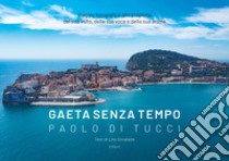 Gaeta senza tempo. Viaggio fotografico alla scoperta del suo volto, della sua voce e della sua anima. Ediz. illustrata libro di Di Tucci Paolo