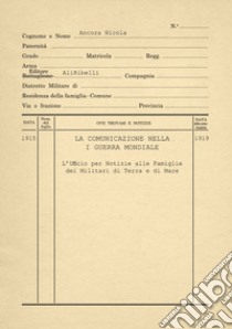 La comunicazione nella Prima Guerra Mondiale. L'ufficio per notizie ai militari di terra e di mare libro di Ancora Nicola