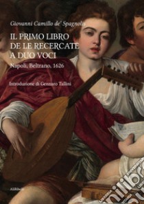 Il primo libro delle recercate a duo voci. Ediz. critica libro di de' Spagnolis Giovanni Camillo; Tallini G. (cur.)