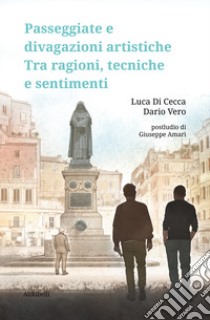 Passeggiate e divagazioni artistiche. Tra ragioni, tecniche e sentimenti libro di Di Cecca Luca; Vero Dario