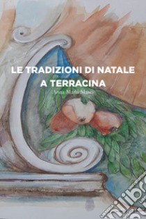 Le tradizioni di Natale a Terracina libro di Masci Anna Maria