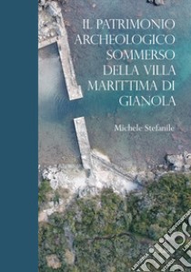 Il patrimonio archeologico sommerso della Villa Marittima di Gianola libro di Stefanile Michele