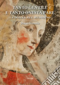 Tanto gentile e tanto onesta pare: la donna nel Medioevo libro di Vozzolo Marco