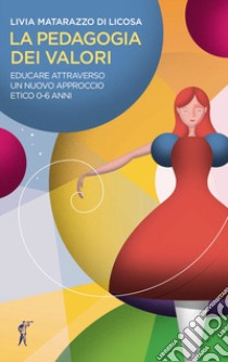 La pedagogia dei valori. Educare attraverso un nuovo approccio etico 0-6 anni libro di Matarazzo Di Licosa Livia