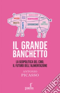 Il grande banchetto. La geopolitica del cibo, il futuro dell'alimentazione libro di Picasso Antonio