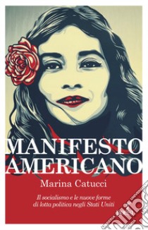 Manifesto americano. Il socialismo e le nuove forma di lotta politica negli Stati Uniti libro di Catucci Marina